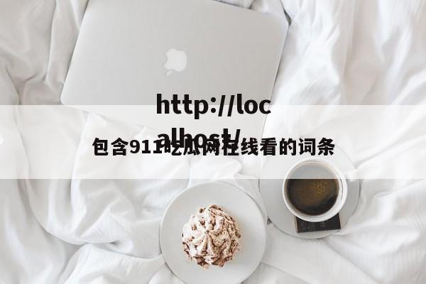 包含911吃瓜网在线看的词条