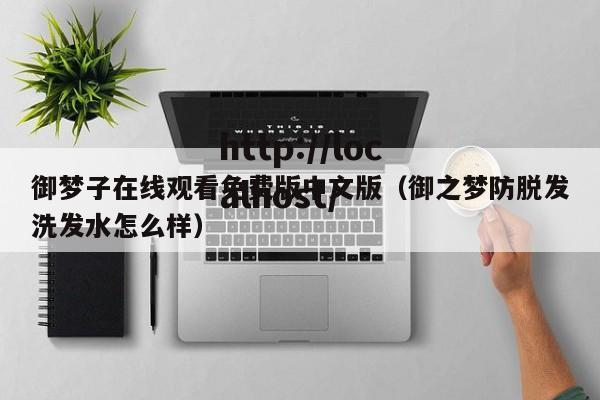 御梦子在线观看免费版中文版（御之梦防脱发洗发水怎么样）